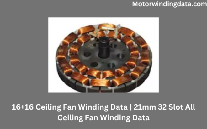 16+16 Ceiling Fan Winding Data | 21mm 32 Slot All Ceiling Fan Winding Data