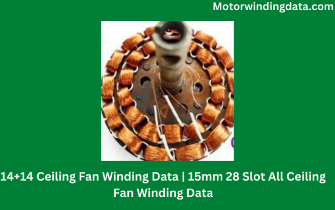 14+14 Ceiling Fan Winding Data | 15mm 28 Slot All Ceiling Fan Winding Data
